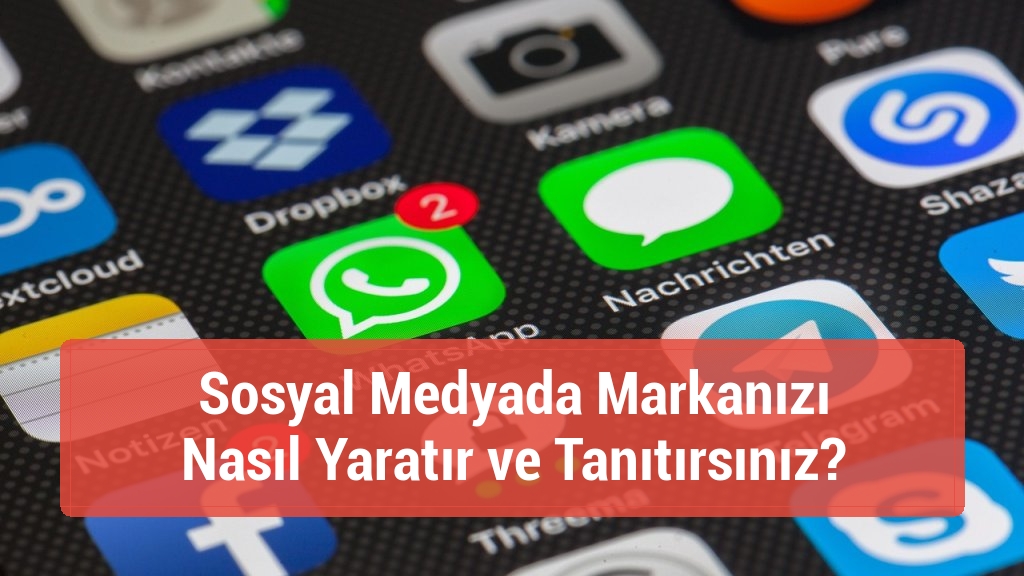 Sosyal Medyada Markanızı Nasıl Yaratır ve Tanıtırsınız?