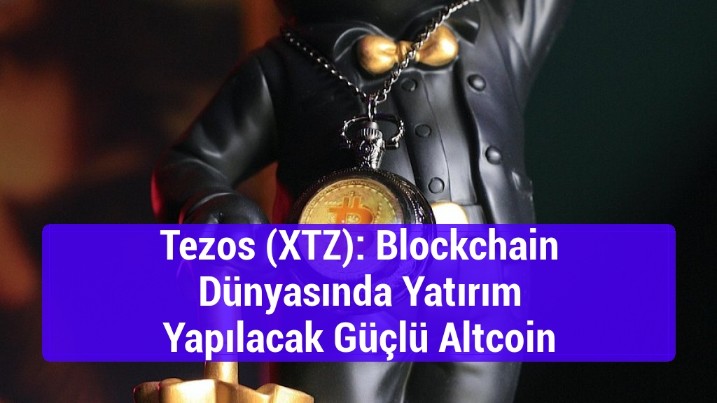 Tezos (XTZ): Blockchain Dünyasında Yatırım Yapılacak Güçlü Altcoin