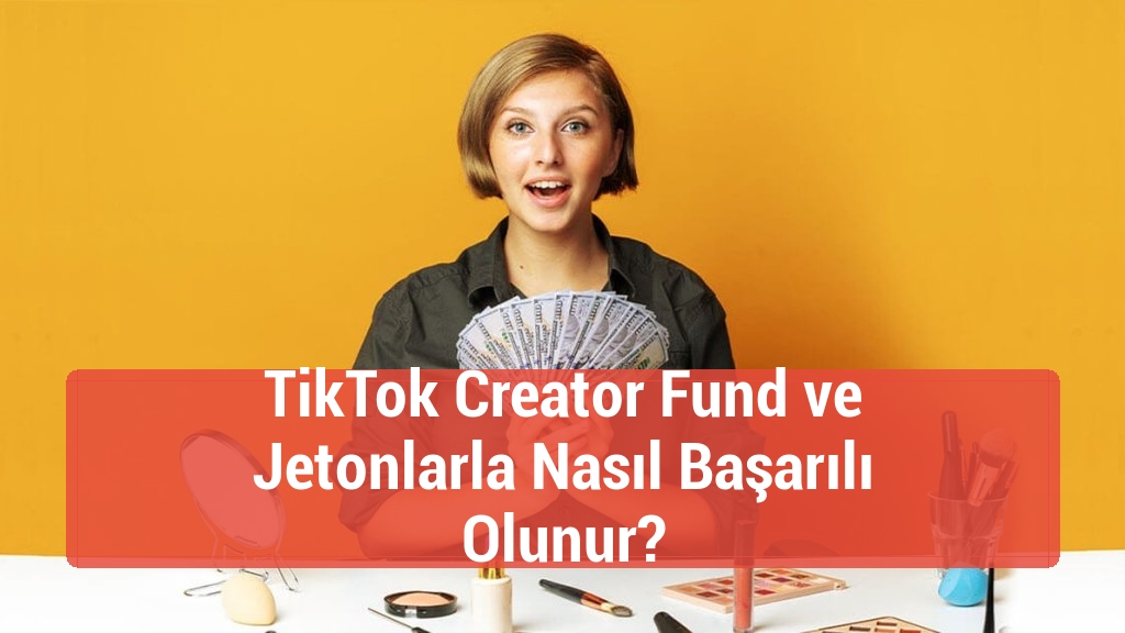 TikTok Creator Fund ve Jetonlarla Nasıl Başarılı Olunur?