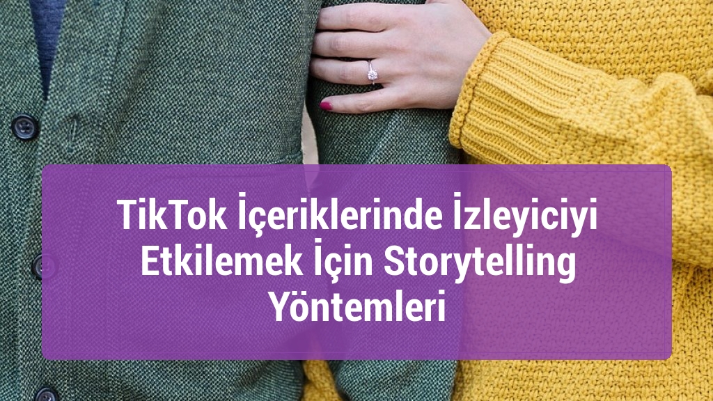 TikTok İçeriklerinde İzleyiciyi Etkilemek İçin Storytelling Yöntemleri