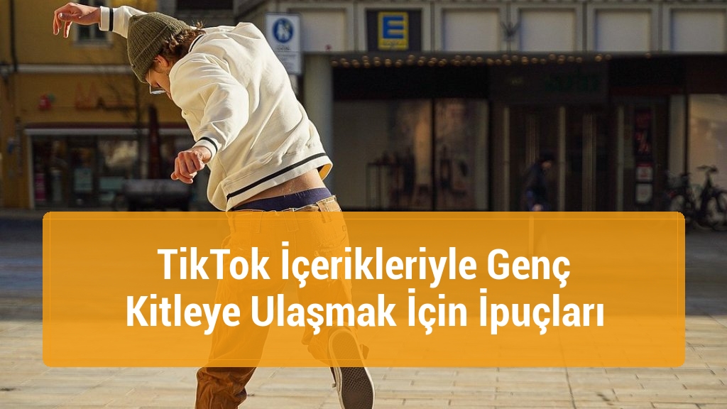 TikTok İçerikleriyle Genç Kitleye Ulaşmak İçin İpuçları