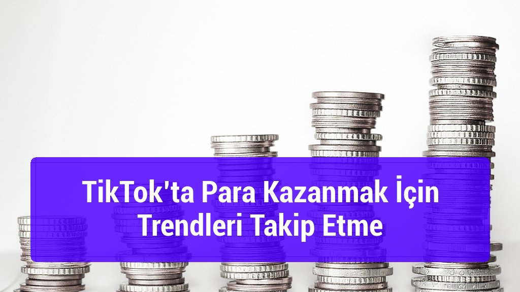 TikTok’ta Para Kazanmak İçin Trendleri Takip Etme