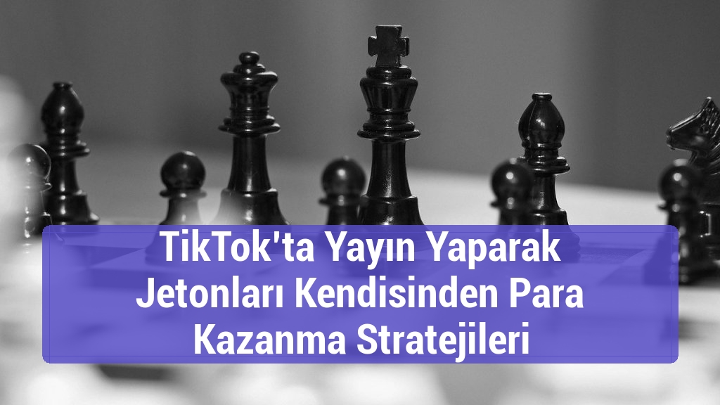 TikTok’ta Yayın Yaparak Jetonları Kendisinden Para Kazanma Stratejileri