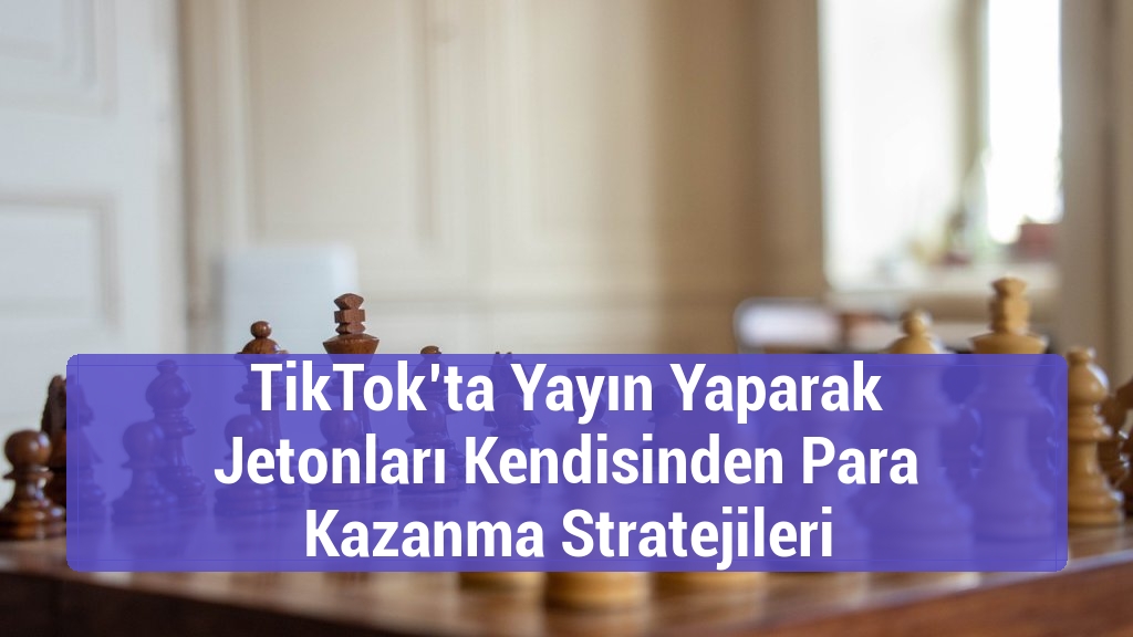 TikTok’ta Yayın Yaparak Jetonları Kendisinden Para Kazanma Stratejileri