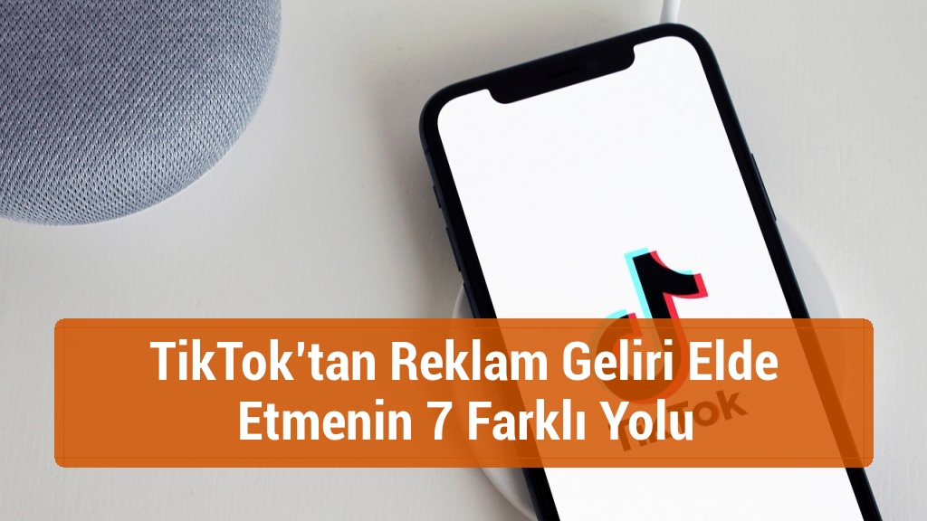 TikTok’tan Reklam Geliri Elde Etmenin 7 Farklı Yolu