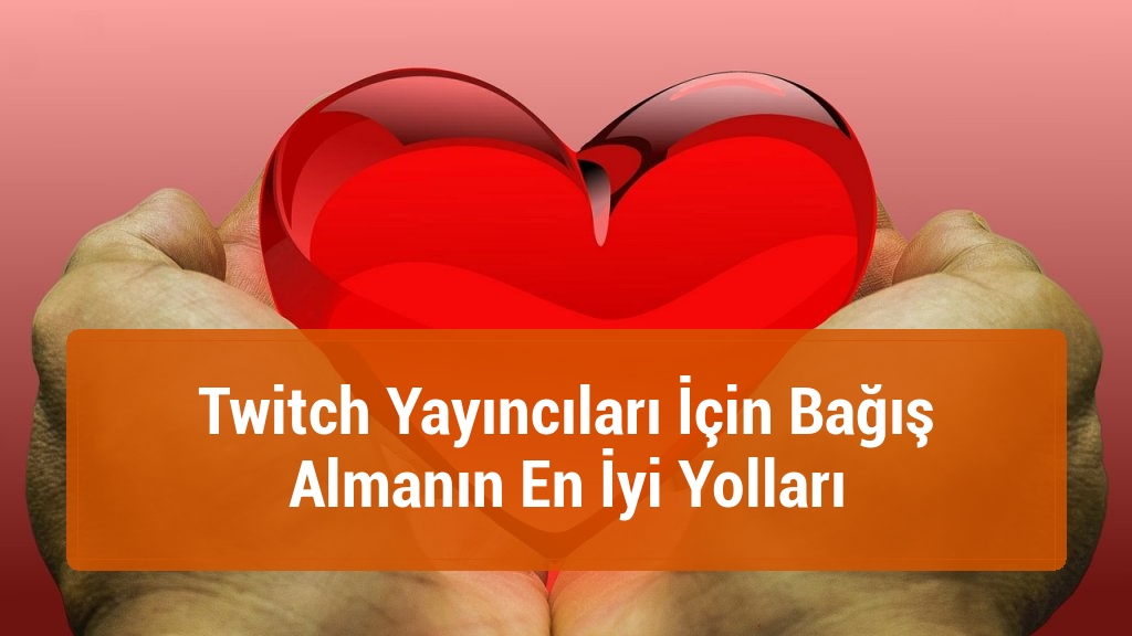Twitch Yayıncıları İçin Bağış Almanın En İyi Yolları