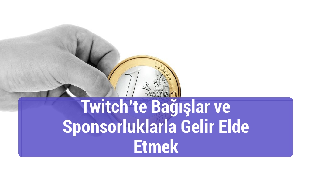 Twitch’te Bağışlar ve Sponsorluklarla Gelir Elde Etmek