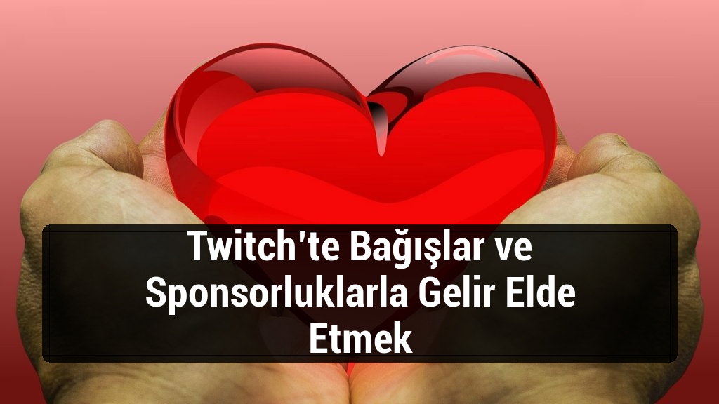 Twitch’te Bağışlar ve Sponsorluklarla Gelir Elde Etmek