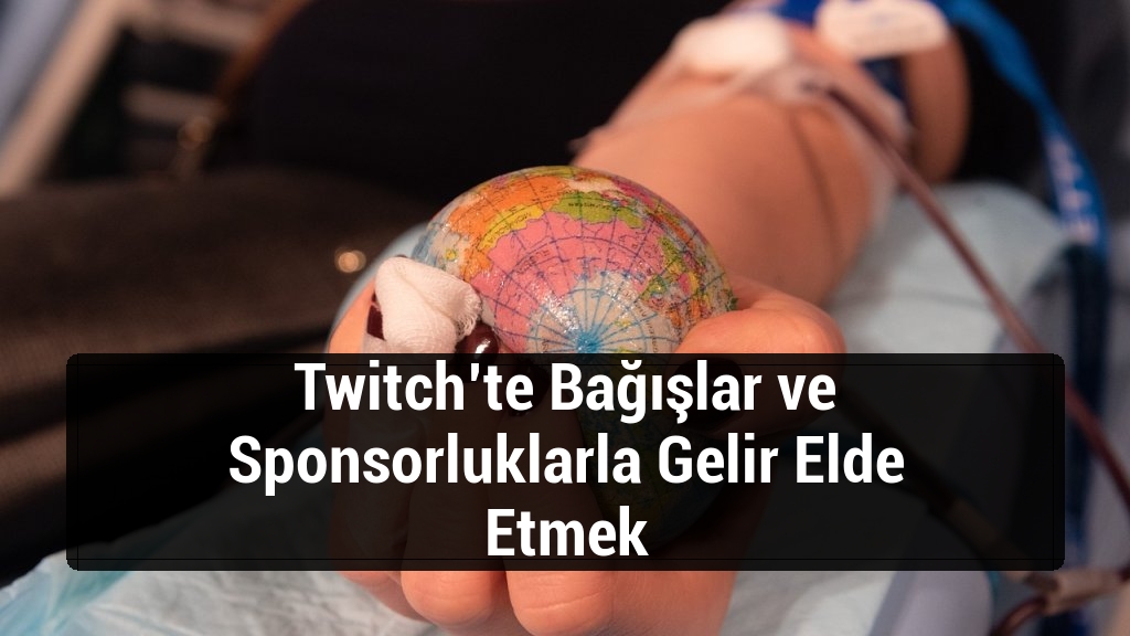 Twitch’te Bağışlar ve Sponsorluklarla Gelir Elde Etmek