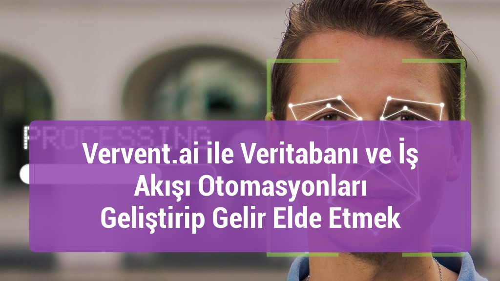 Vervent.ai ile Veritabanı ve İş Akışı Otomasyonları Geliştirip Gelir Elde Etmek