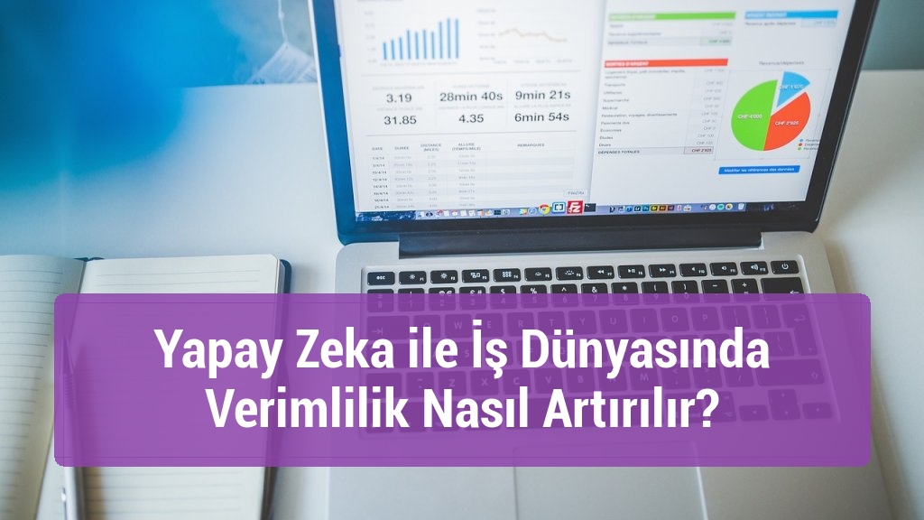 Yapay Zeka ile İş Dünyasında Verimlilik Nasıl Artırılır?