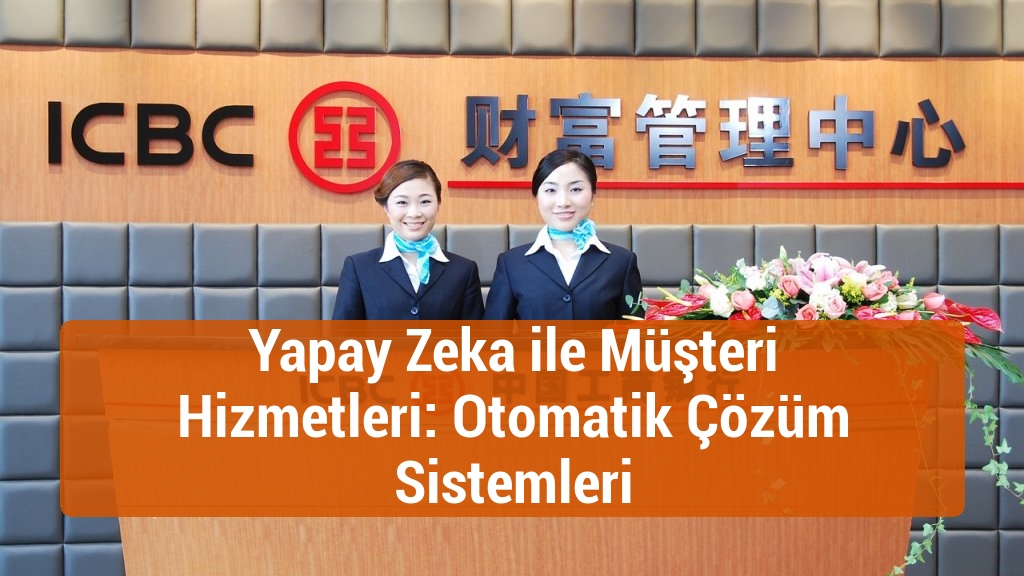 Yapay Zeka ile Müşteri Hizmetleri: Otomatik Çözüm Sistemleri