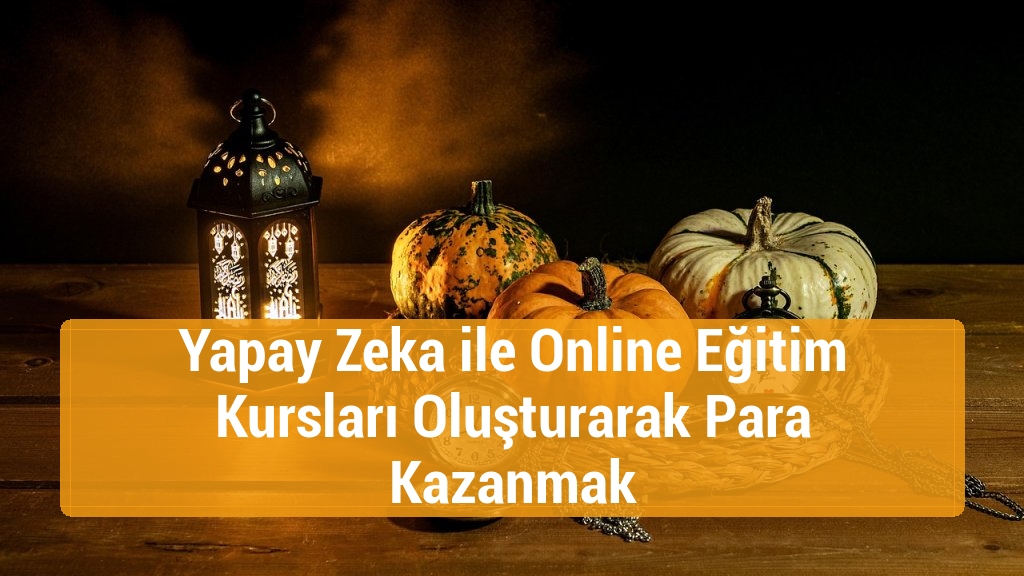 Yapay Zeka ile Online Eğitim Kursları Oluşturarak Para Kazanmak
