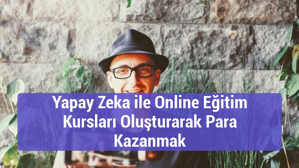 Yapay Zeka ile Online Eğitim Kursları Oluşturarak Para Kazanmak