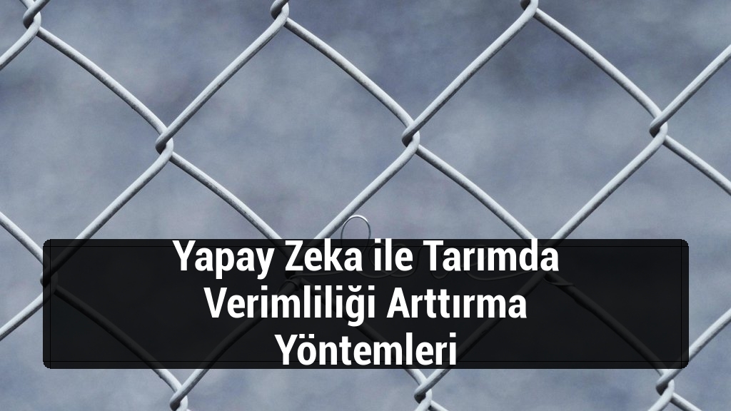 Yapay Zeka ile Tarımda Verimliliği Arttırma Yöntemleri