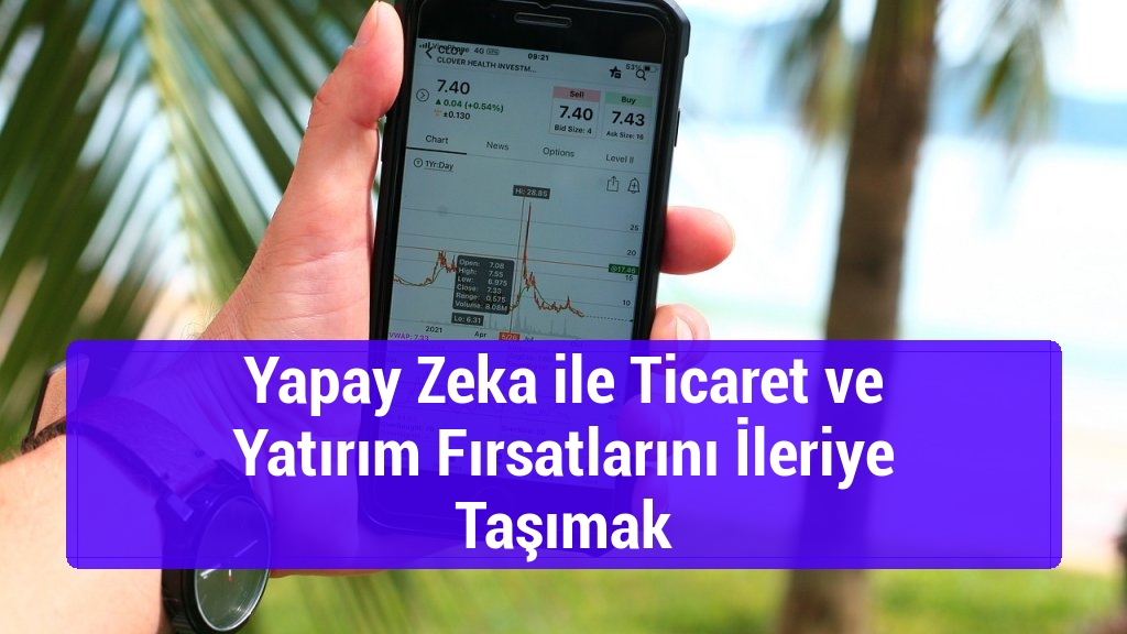 Yapay Zeka ile Ticaret ve Yatırım Fırsatlarını İleriye Taşımak