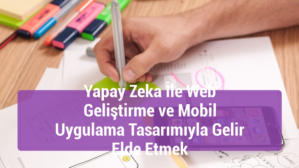 Yapay Zeka İle Web Geliştirme ve Mobil Uygulama Tasarımıyla Gelir Elde Etmek