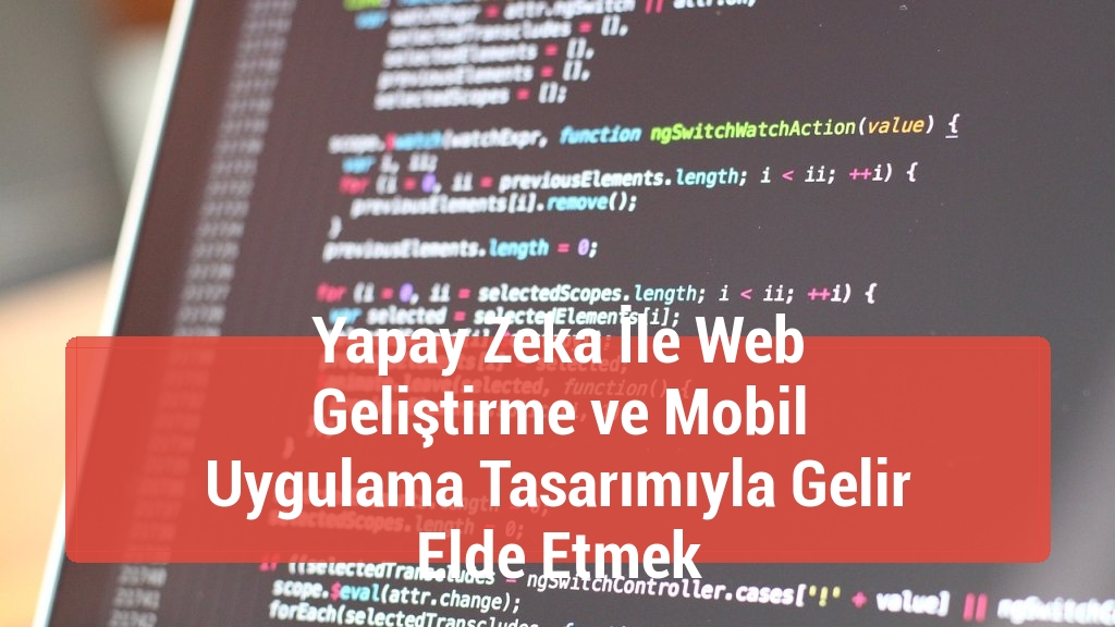 Yapay Zeka İle Web Geliştirme ve Mobil Uygulama Tasarımıyla Gelir Elde Etmek
