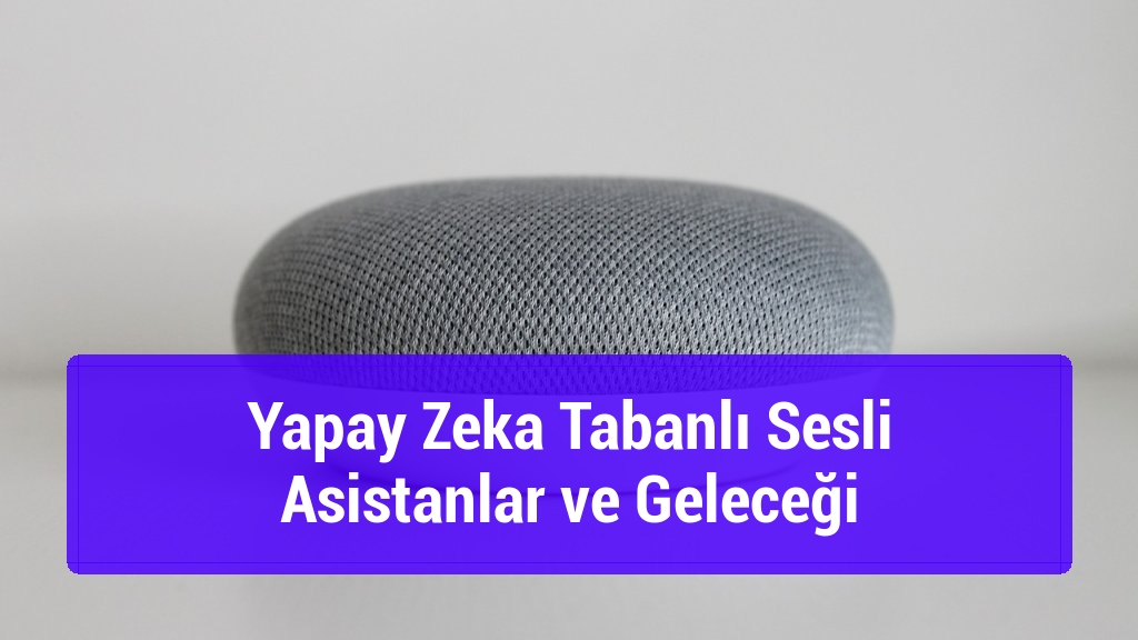 Yapay Zeka Tabanlı Sesli Asistanlar ve Geleceği