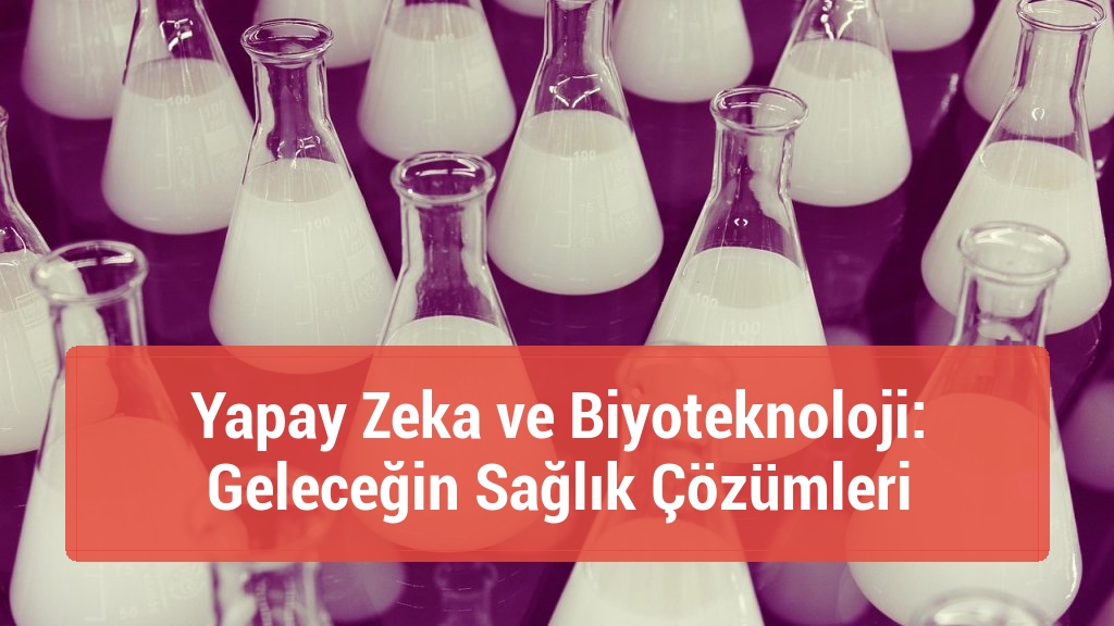 Yapay Zeka ve Biyoteknoloji: Geleceğin Sağlık Çözümleri