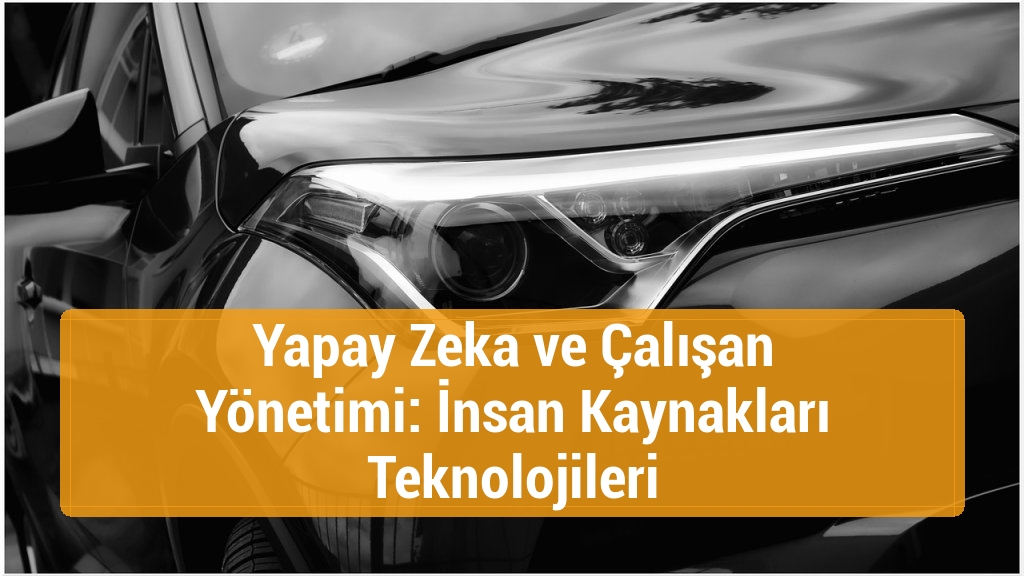 Yapay Zeka ve Çalışan Yönetimi: İnsan Kaynakları Teknolojileri