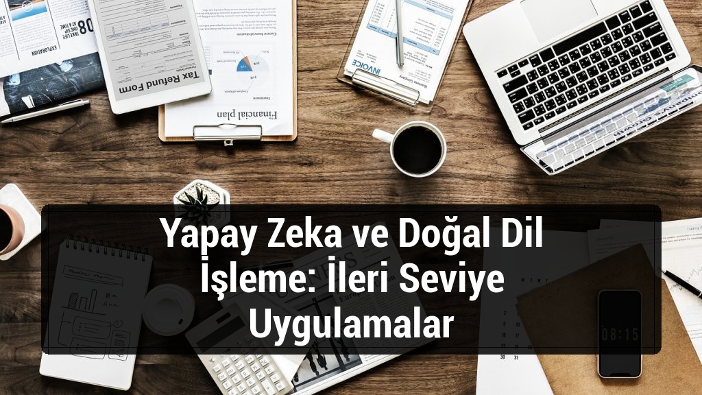 Yapay Zeka ve Doğal Dil İşleme: İleri Seviye Uygulamalar