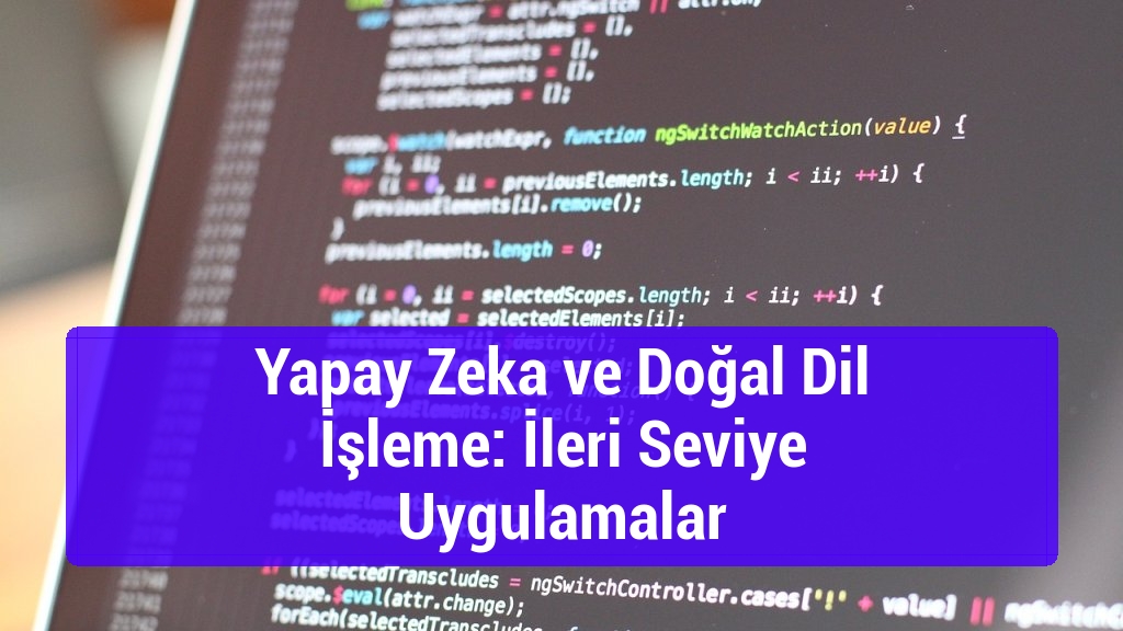 Yapay Zeka ve Doğal Dil İşleme: İleri Seviye Uygulamalar