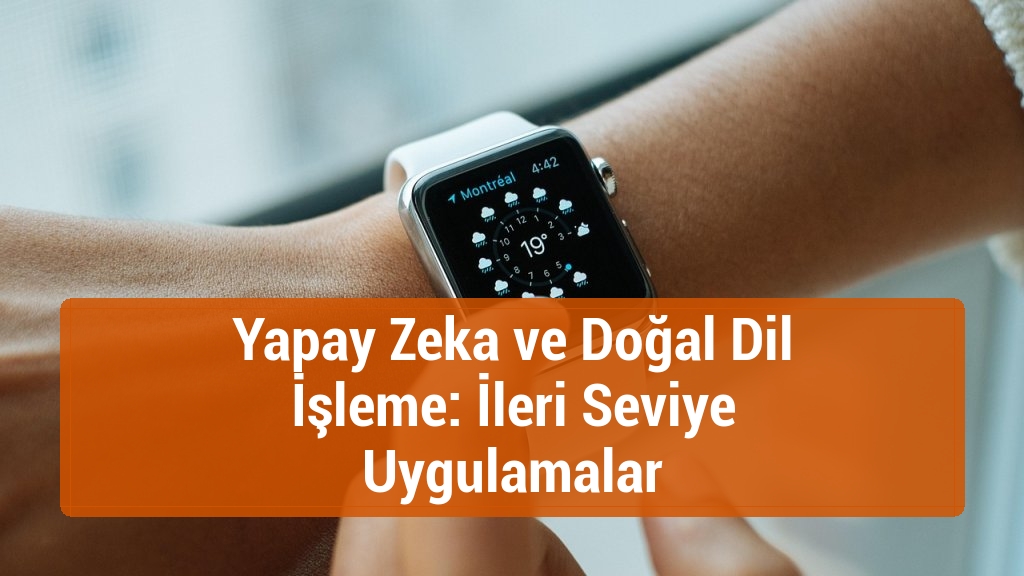Yapay Zeka ve Doğal Dil İşleme: İleri Seviye Uygulamalar
