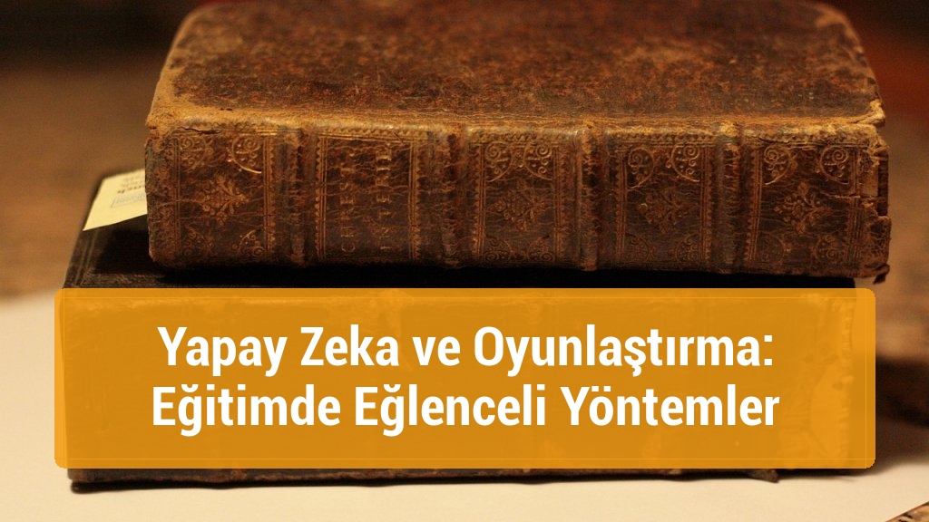 Yapay Zeka ve Oyunlaştırma: Eğitimde Eğlenceli Yöntemler