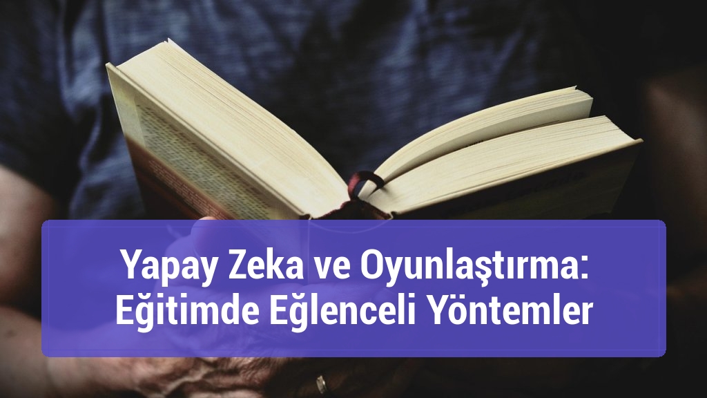 Yapay Zeka ve Oyunlaştırma: Eğitimde Eğlenceli Yöntemler