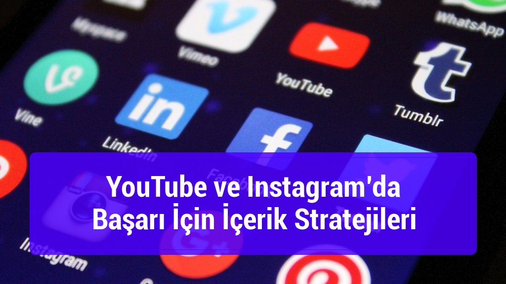 YouTube ve Instagram’da Başarı İçin İçerik Stratejileri