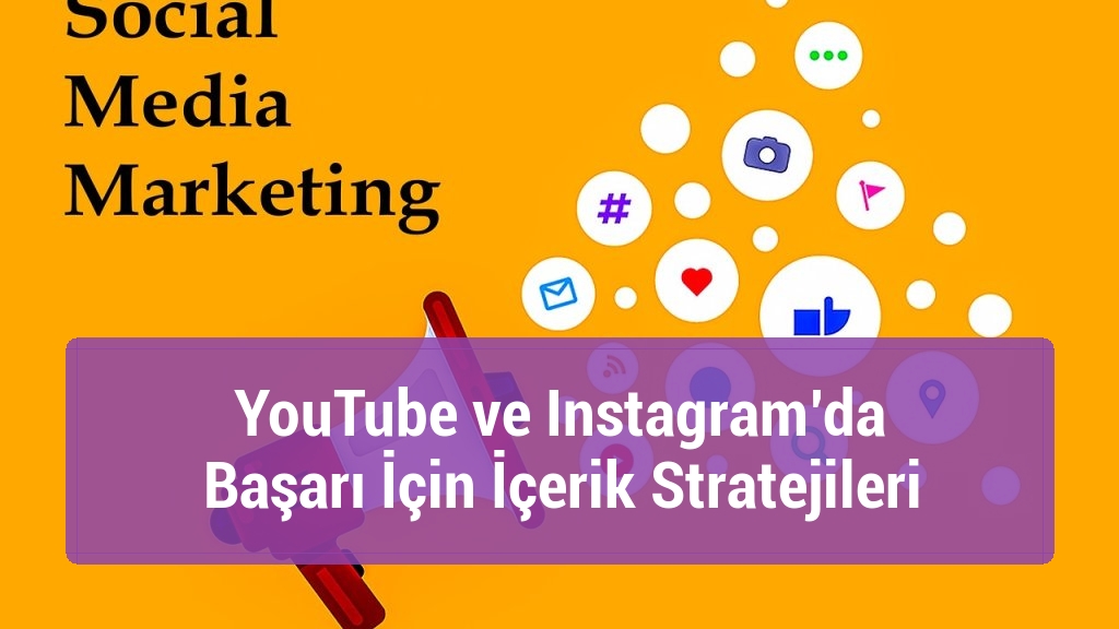 YouTube ve Instagram’da Başarı İçin İçerik Stratejileri