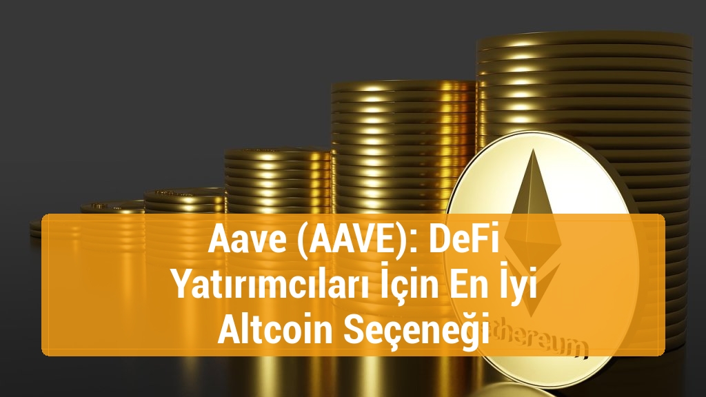 Aave (AAVE): DeFi Yatırımcıları İçin En İyi Altcoin Seçeneği