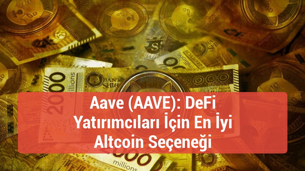 Aave (AAVE): DeFi Yatırımcıları İçin En İyi Altcoin Seçeneği