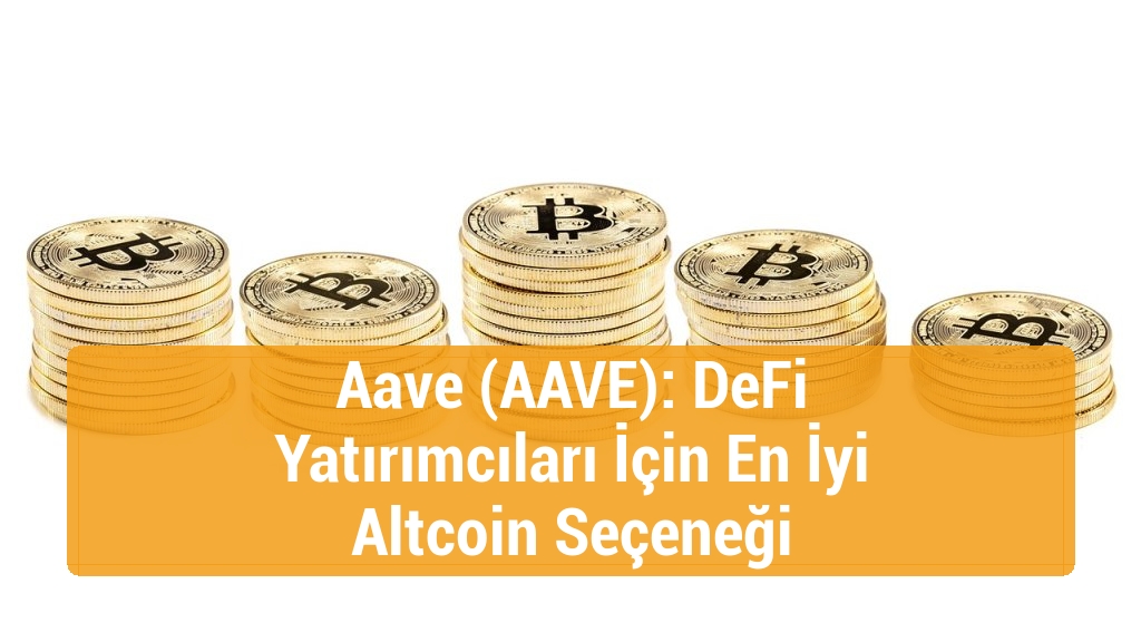 Aave (AAVE): DeFi Yatırımcıları İçin En İyi Altcoin Seçeneği