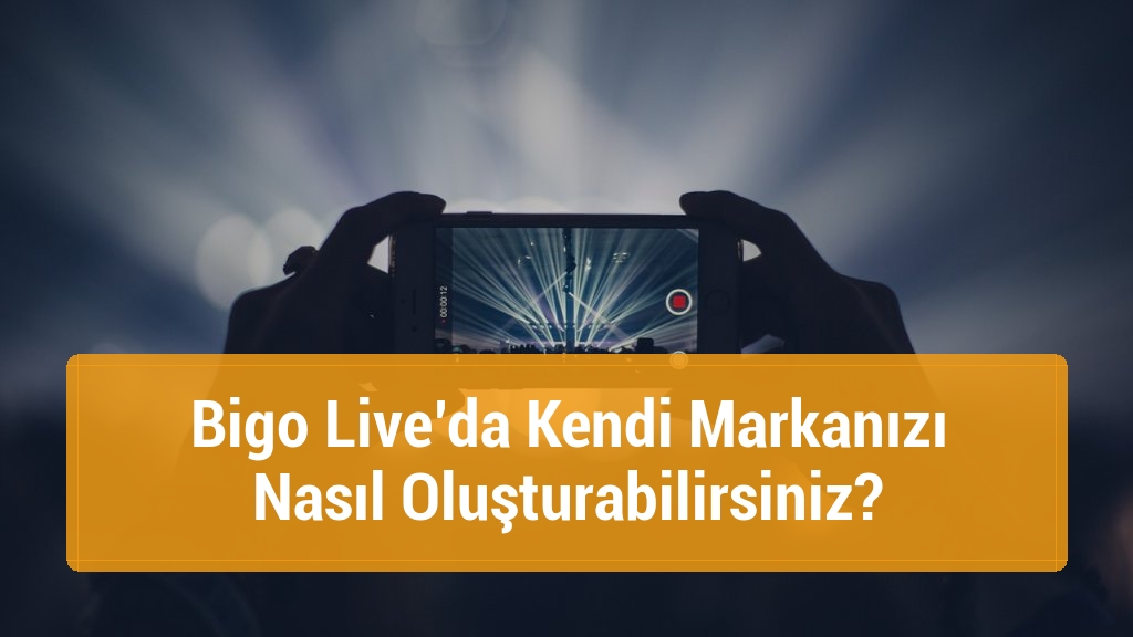 Bigo Live’da Kendi Markanızı Nasıl Oluşturabilirsiniz?