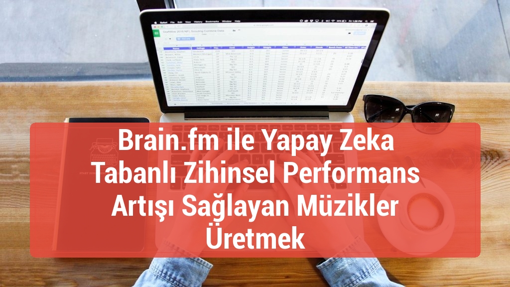 Brain.fm ile Yapay Zeka Tabanlı Zihinsel Performans Artışı Sağlayan Müzikler Üretmek