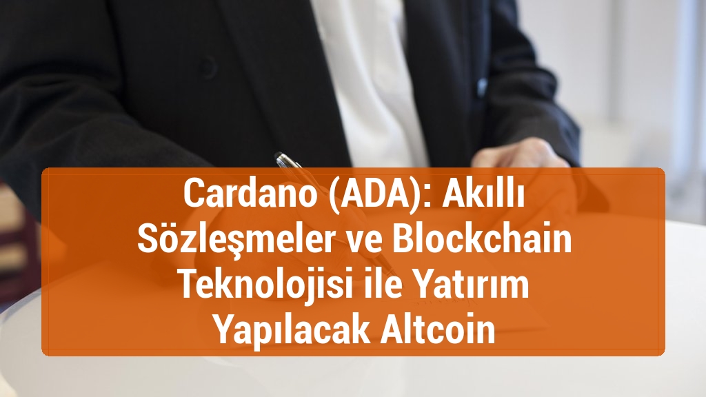 Cardano (ADA): Akıllı Sözleşmeler ve Blockchain Teknolojisi ile Yatırım Yapılacak Altcoin