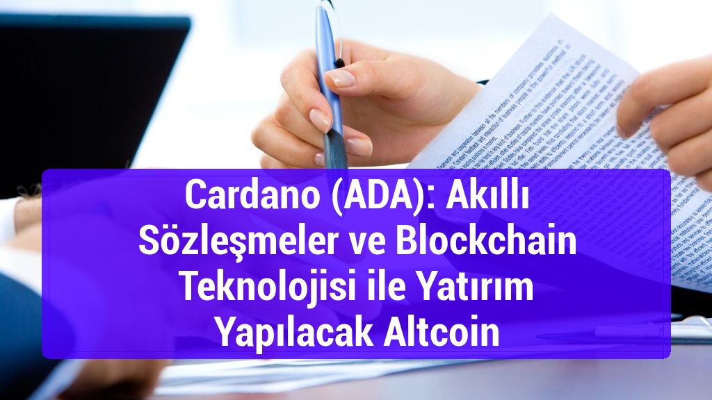 Cardano (ADA): Akıllı Sözleşmeler ve Blockchain Teknolojisi ile Yatırım Yapılacak Altcoin