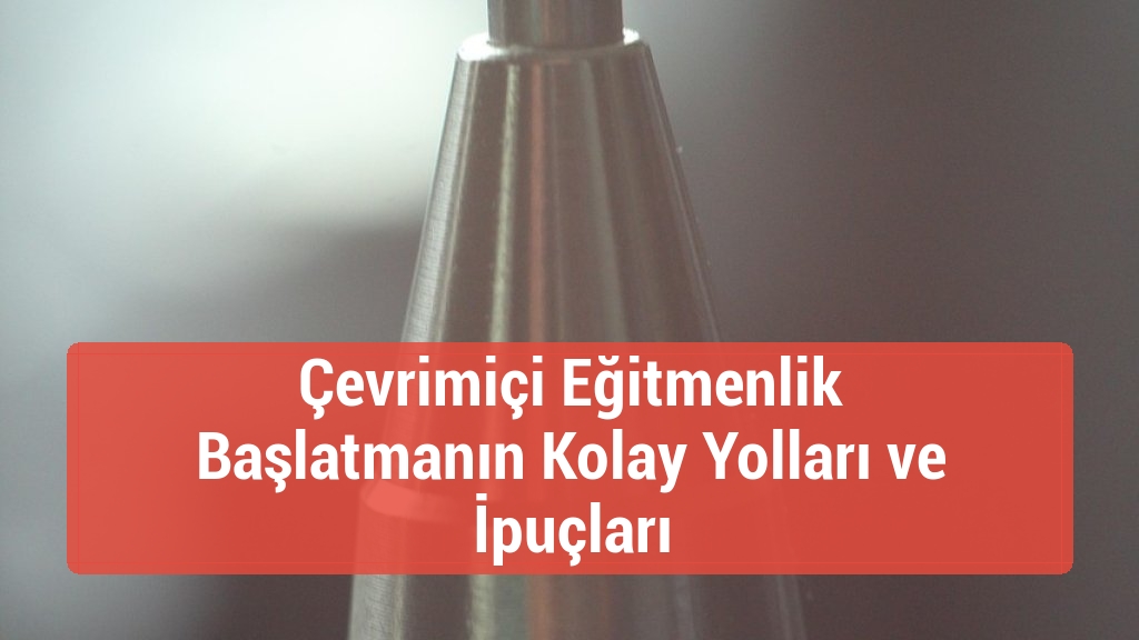 Çevrimiçi Eğitmenlik Başlatmanın Kolay Yolları ve İpuçları
