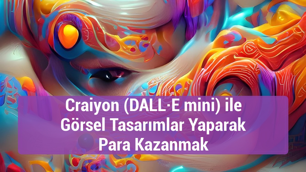Craiyon (DALL·E mini) ile Görsel Tasarımlar Yaparak Para Kazanmak