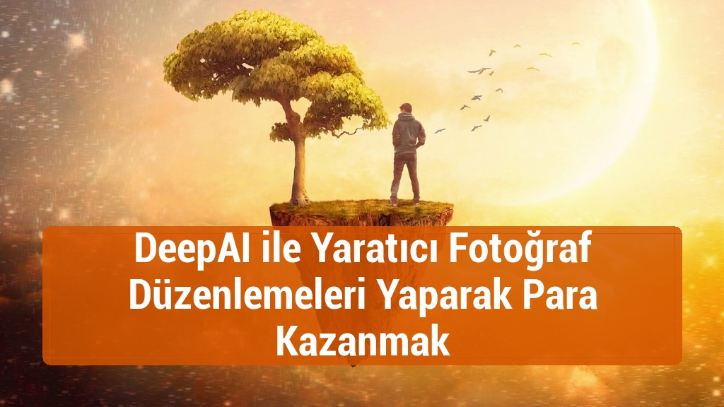 DeepAI ile Yaratıcı Fotoğraf Düzenlemeleri Yaparak Para Kazanmak