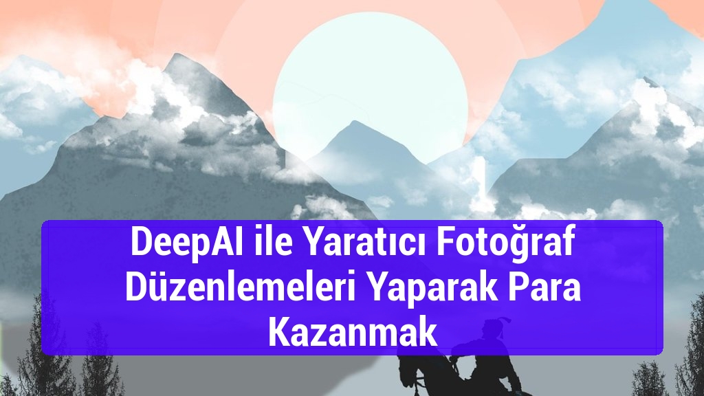 DeepAI ile Yaratıcı Fotoğraf Düzenlemeleri Yaparak Para Kazanmak
