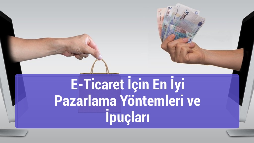 E-Ticaret İçin En İyi Pazarlama Yöntemleri ve İpuçları