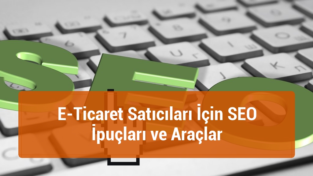 E-Ticaret Satıcıları İçin SEO İpuçları ve Araçlar
