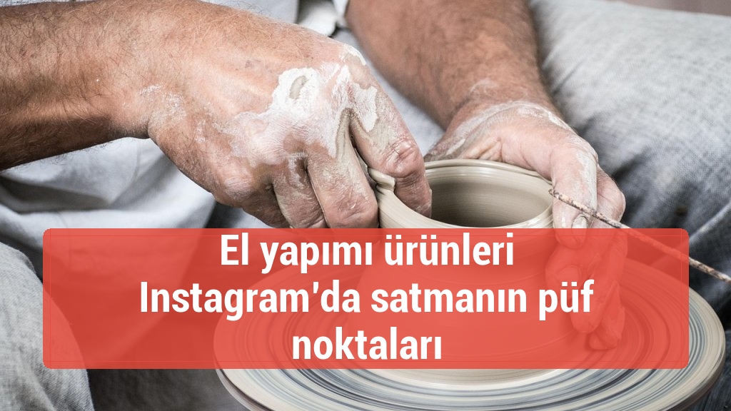 El yapımı ürünleri Instagram’da satmanın püf noktaları
