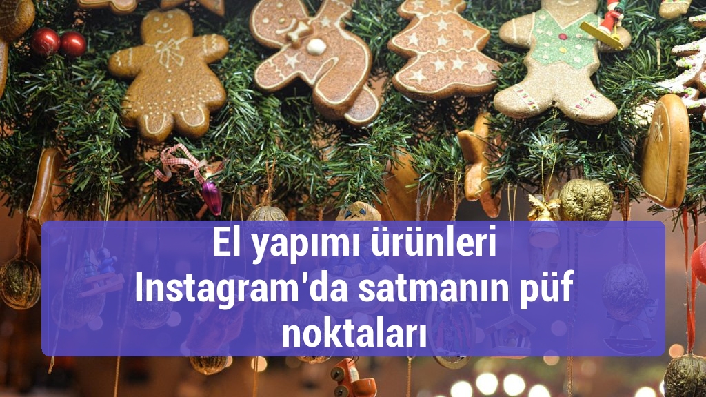 El yapımı ürünleri Instagram’da satmanın püf noktaları