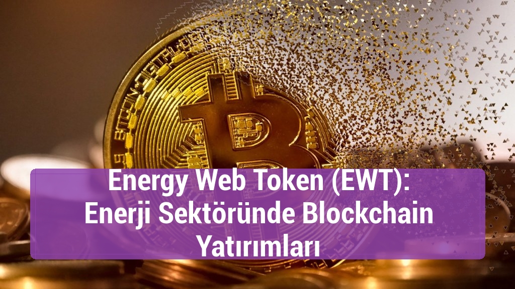 Energy Web Token (EWT): Enerji Sektöründe Blockchain Yatırımları