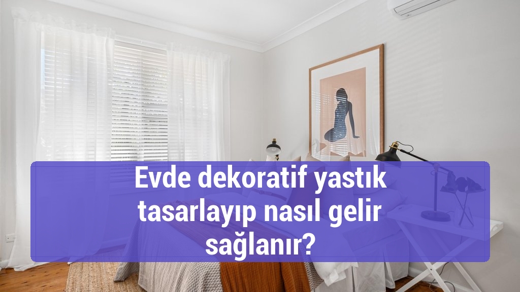 Evde dekoratif yastık tasarlayıp nasıl gelir sağlanır?