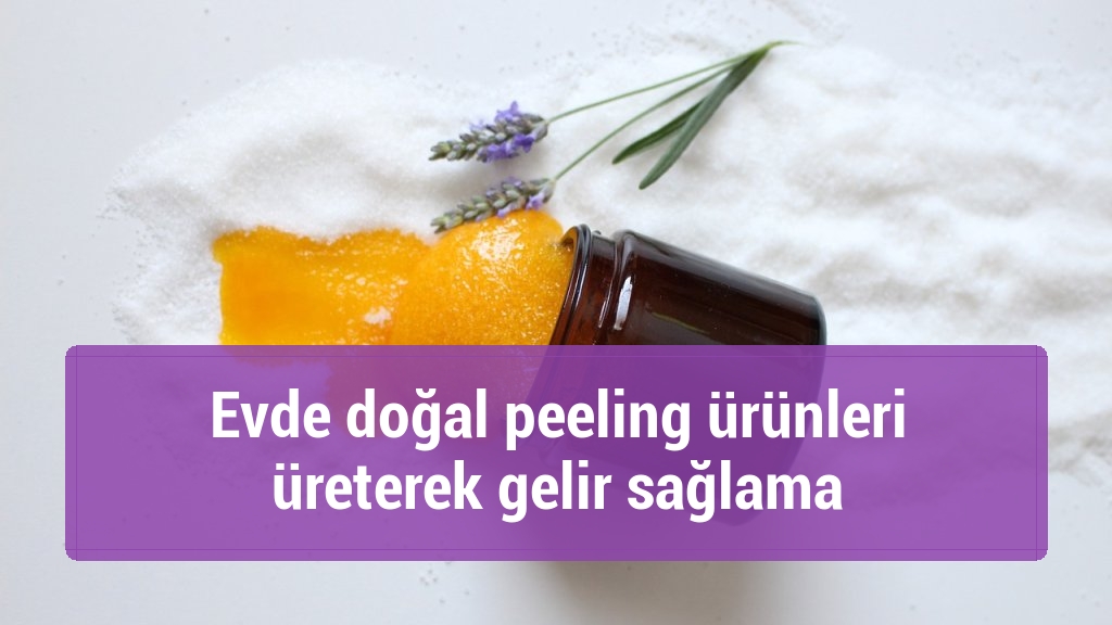 Evde doğal peeling ürünleri üreterek gelir sağlama